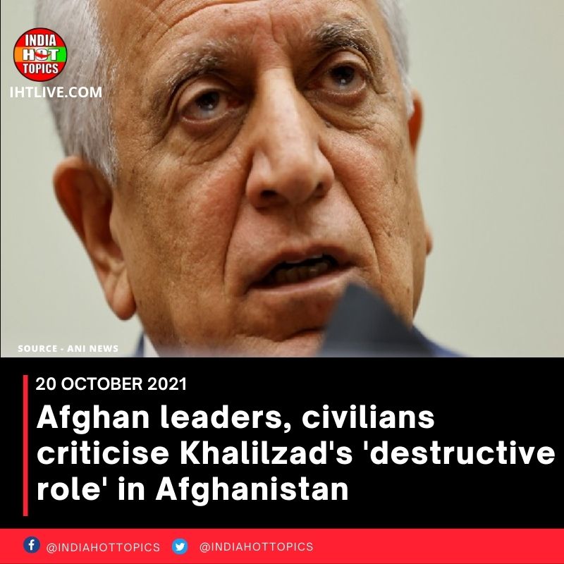Afghan leaders, civilians criticise Khalilzad’s ‘destructive role’ in Afghanistan