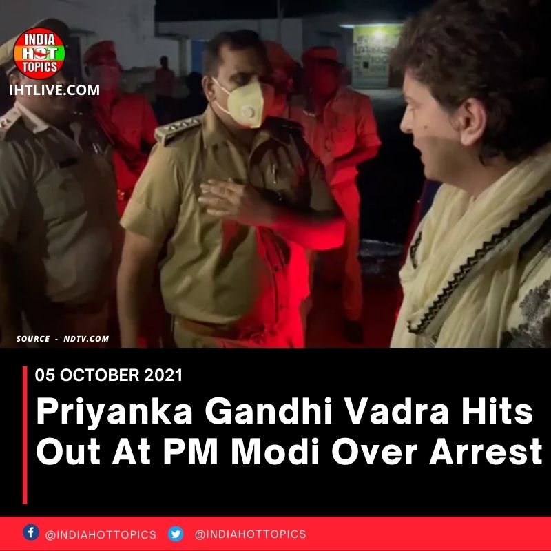 Priyanka Gandhi Vadra Hits Out At PM Modi Over Arrest