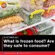 What is frozen food? Are they safe to consume?