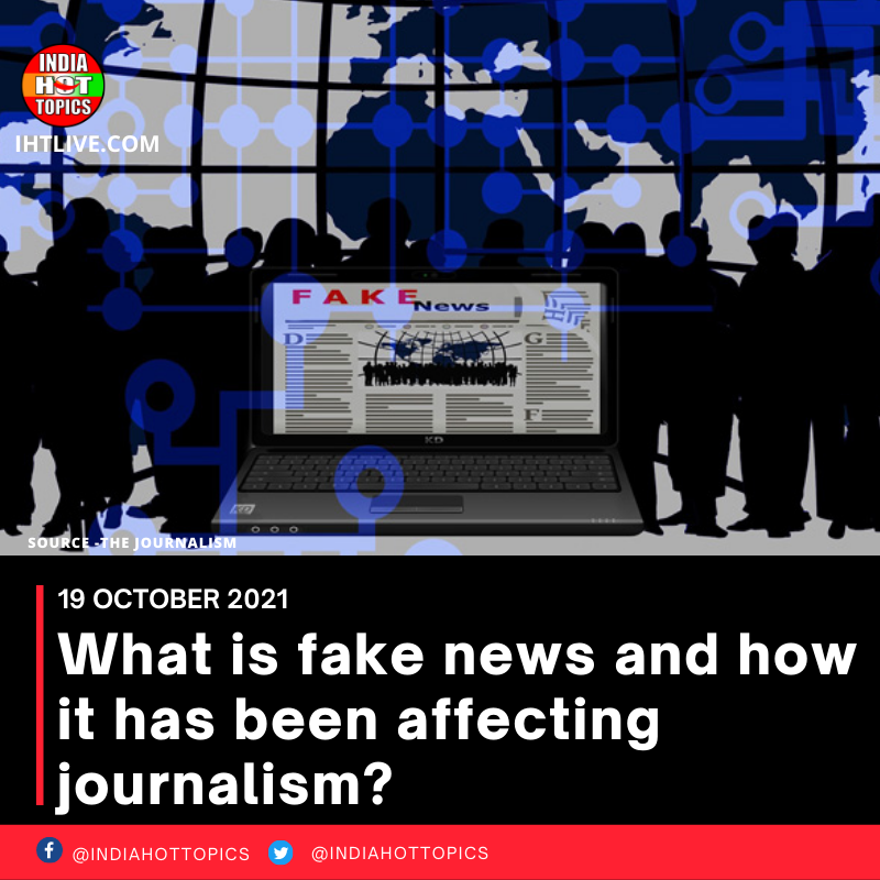 What is fake news and how it has been affecting journalism?