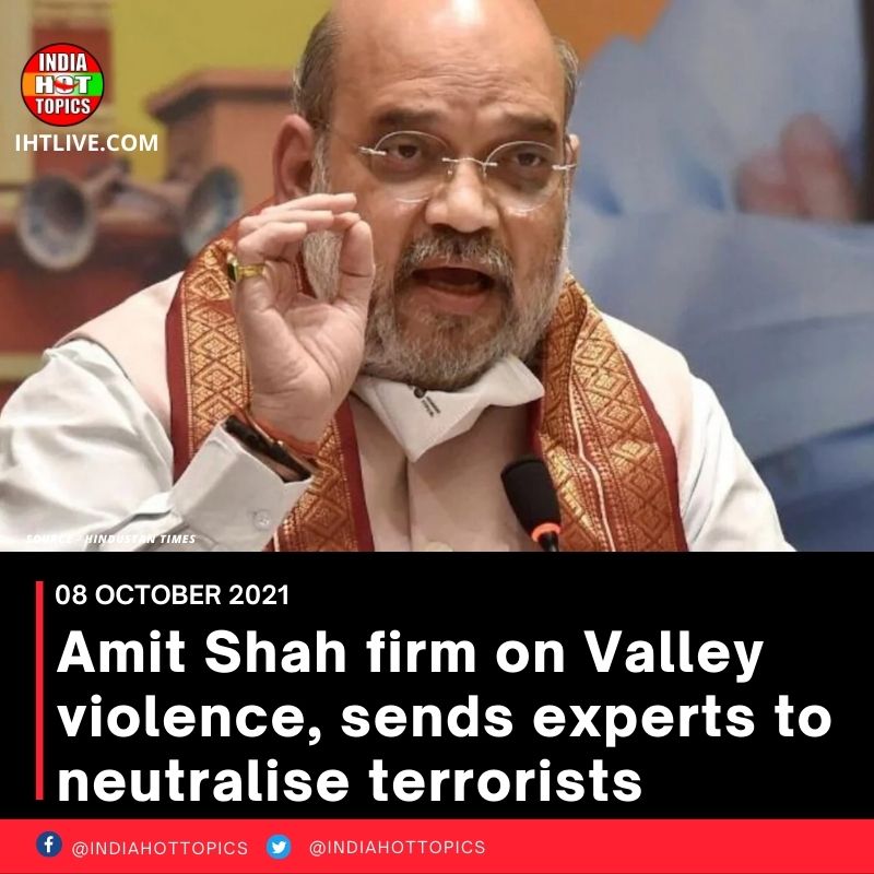 Amit Shah firm on Valley violence, sends experts to neutralise terrorists