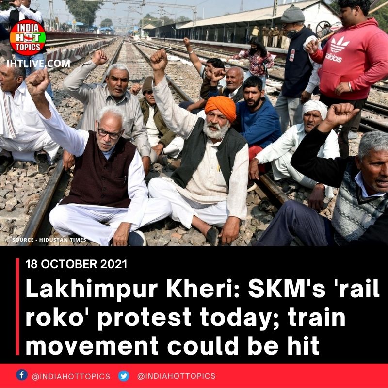 Lakhimpur Kheri: SKM’s ‘rail roko’ protest today; train movement could be hit