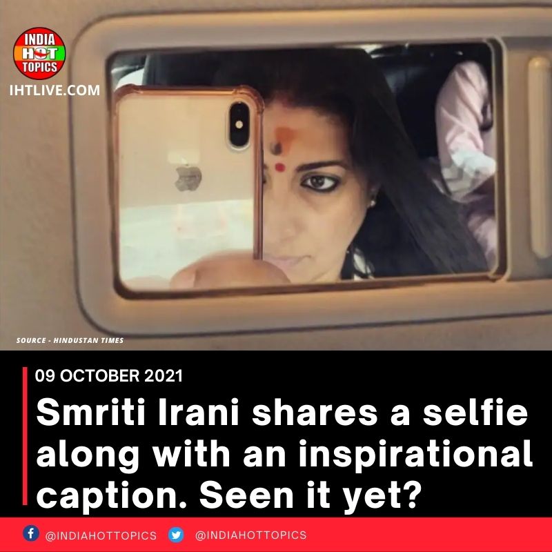 Smriti Irani shares a selfie along with an inspirational caption. Seen it yet?