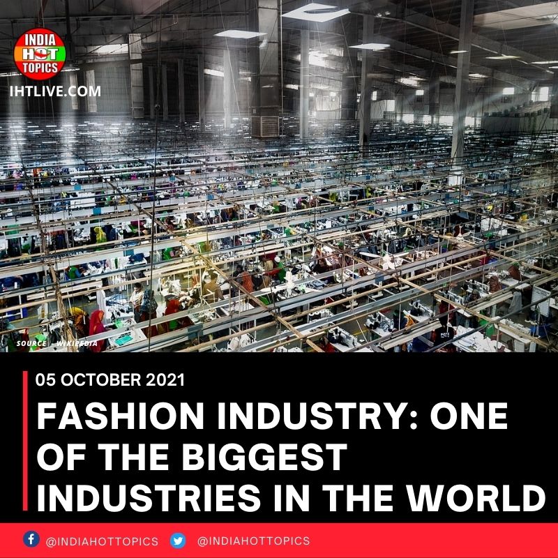 FASHION INDUSTRY: ONE OF THE BIGGEST INDUSTRIES IN THE WORLD