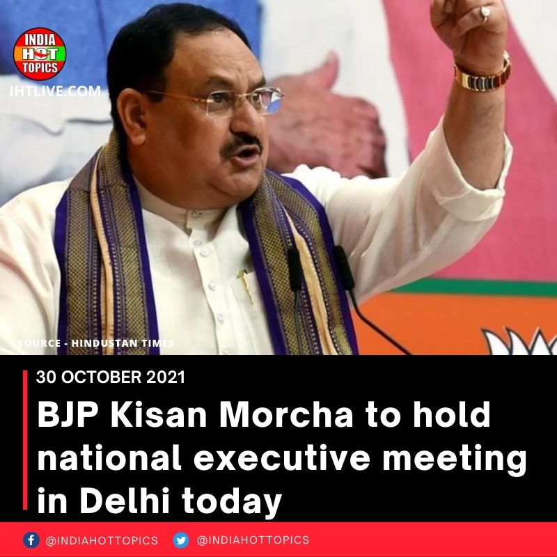 BJP Kisan Morcha to hold national executive meeting in Delhi today