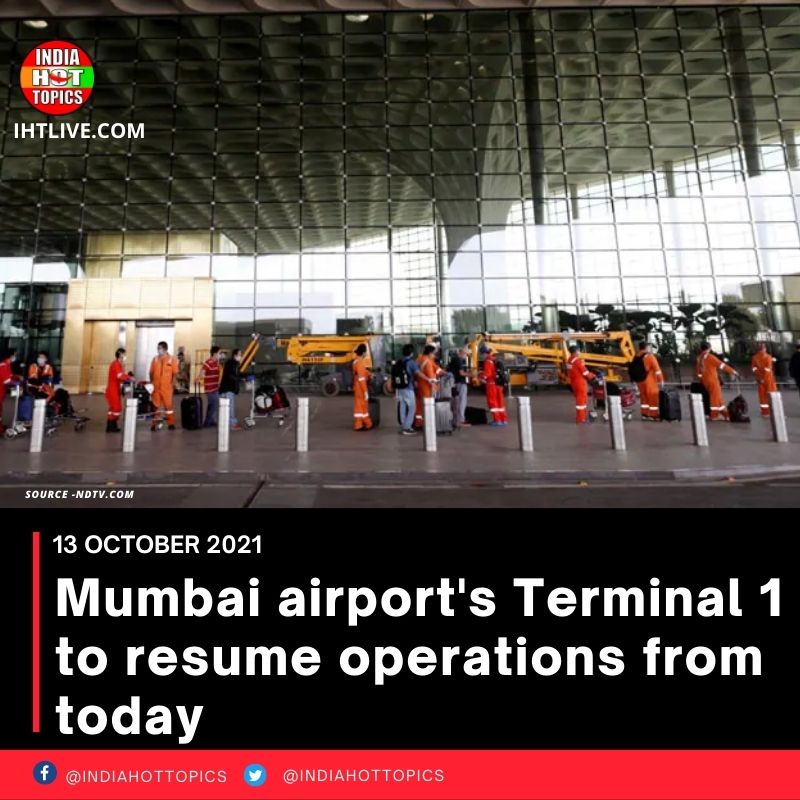 Mumbai airport’s Terminal 1 to resume operations from today