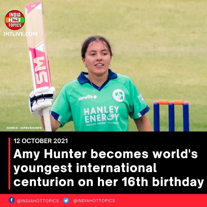 Amy Hunter becomes world’s youngest international centurion on her 16th birthday