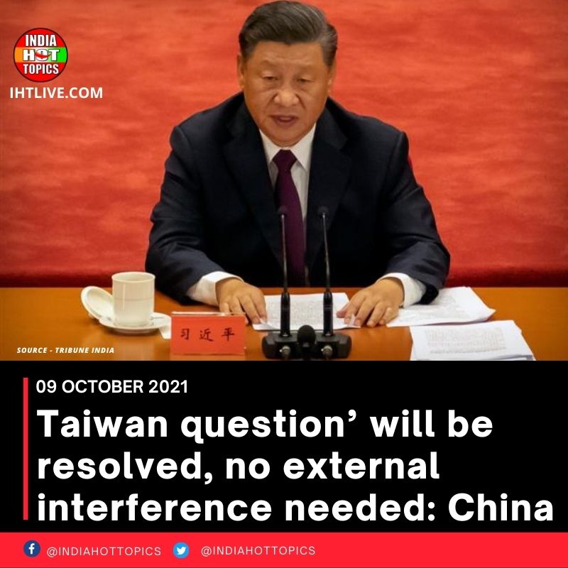 ‘Taiwan question’ will be resolved, no external interference needed: China