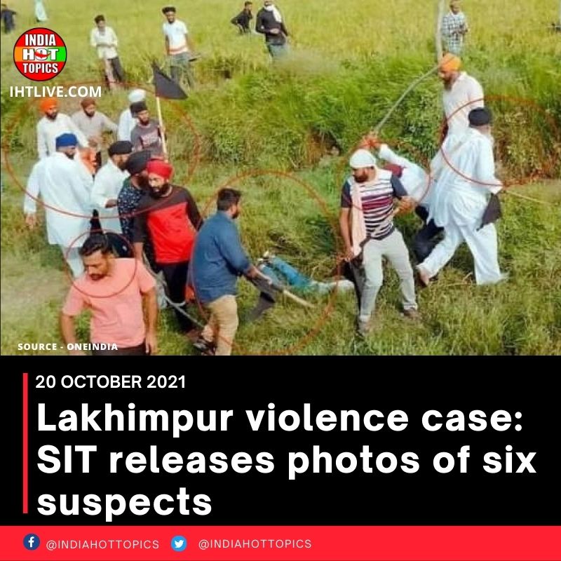 Lakhimpur violence case: SIT releases photos of six suspects
