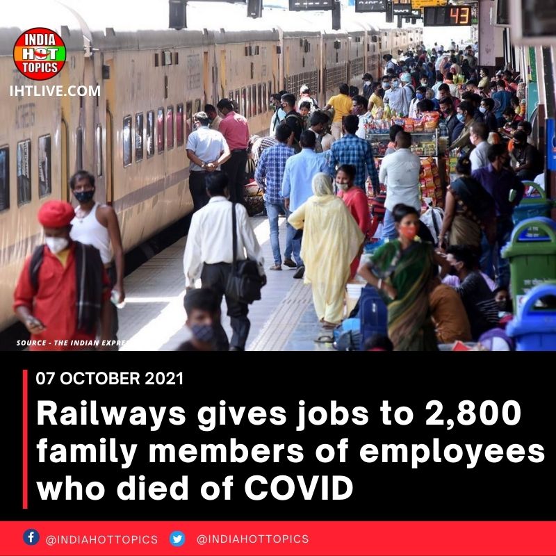 Railways gives jobs to 2,800 family members of employees who died of COVID