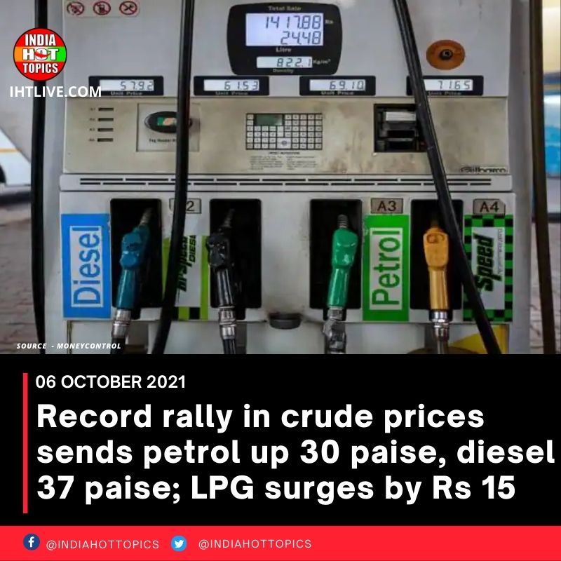 Record rally in crude prices sends petrol up 30 paise, diesel 37 paise; LPG surges by Rs 15