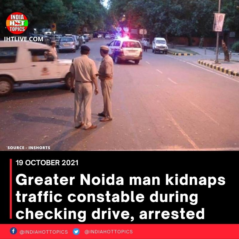 Greater Noida man kidnaps traffic constable during checking drive, arrested