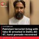 Pakistani terrorist living with fake ID arrested in Delhi; AK-47, hand grenade recovered