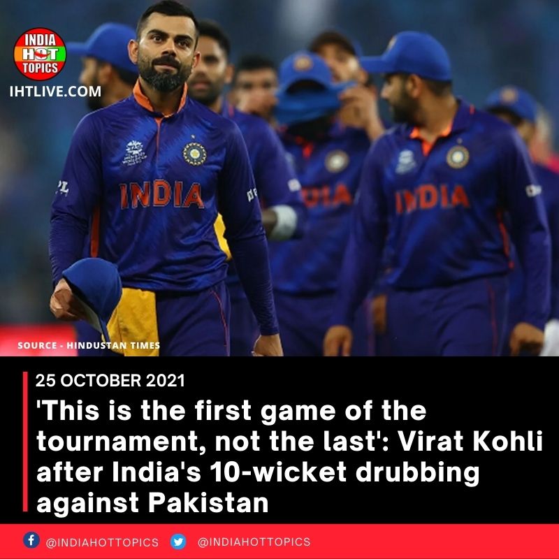 ‘This is the first game of the tournament, not the last’: Virat Kohli after India’s 10-wicket drubbing against Pakistan