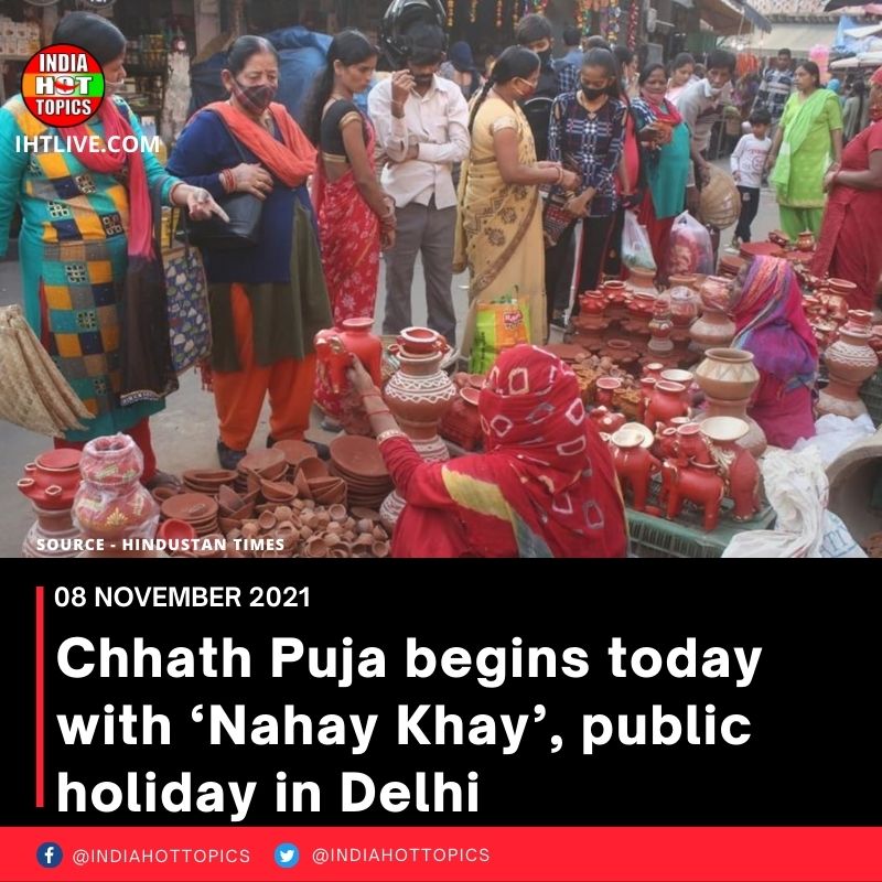 Chhath Puja begins today with ‘Nahay Khay’, public holiday in Delhi