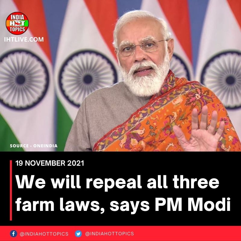 We will repeal all three farm laws, says PM Modi