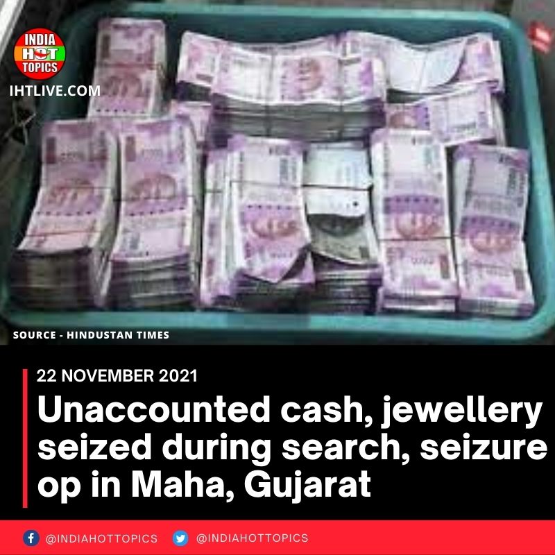 Unaccounted cash, jewellery seized during search, seizure op in Maha, Gujarat