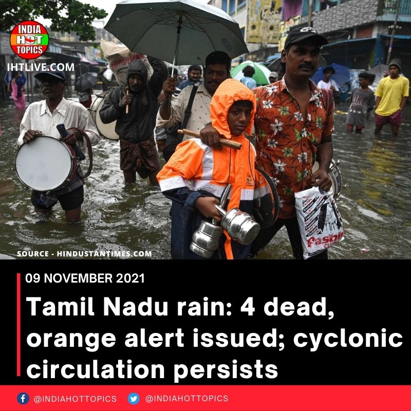 Tamil Nadu rain: 4 dead, orange alert issued; cyclonic circulation persists