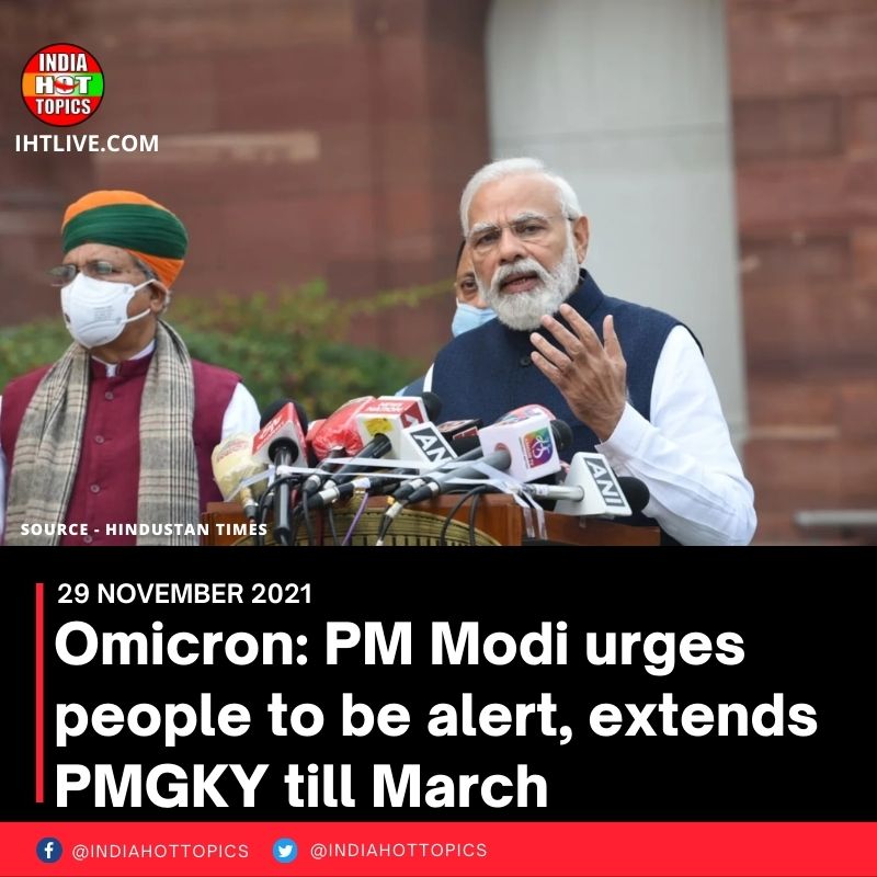 Omicron: PM Modi urges people to be alert, extends PMGKY till March
