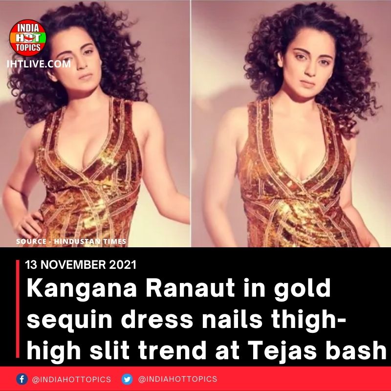 Kangana Ranaut in gold sequin dress nails thigh-high slit trend at Tejas bash