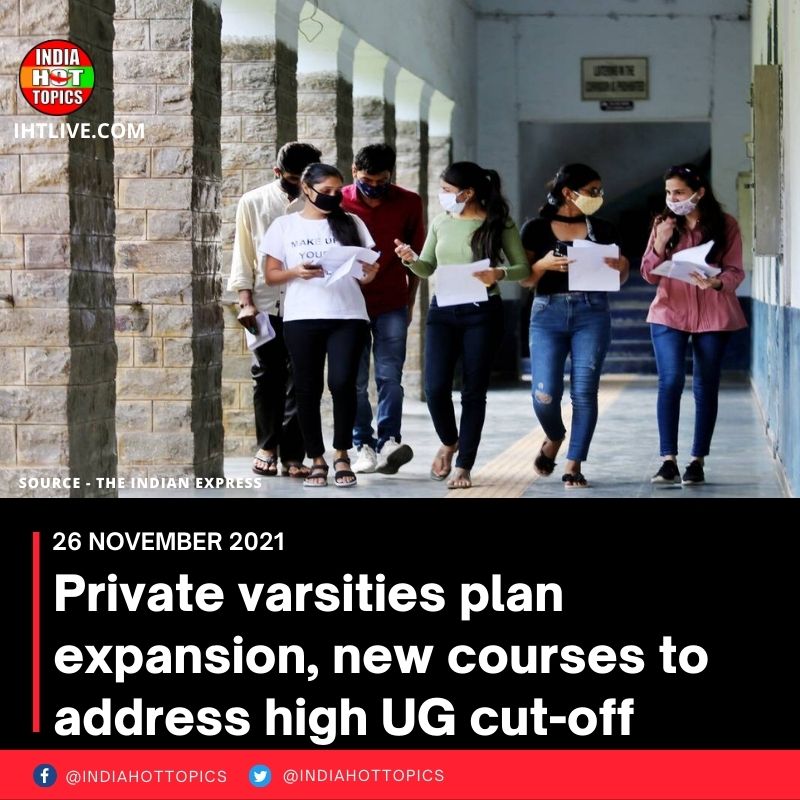 Private varsities plan expansion, new courses to address high UG cut-off
