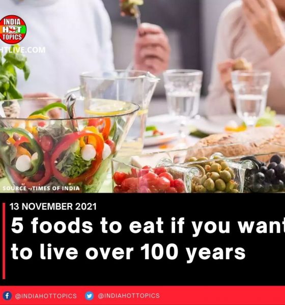 5 foods to eat if you want to live over 100 years