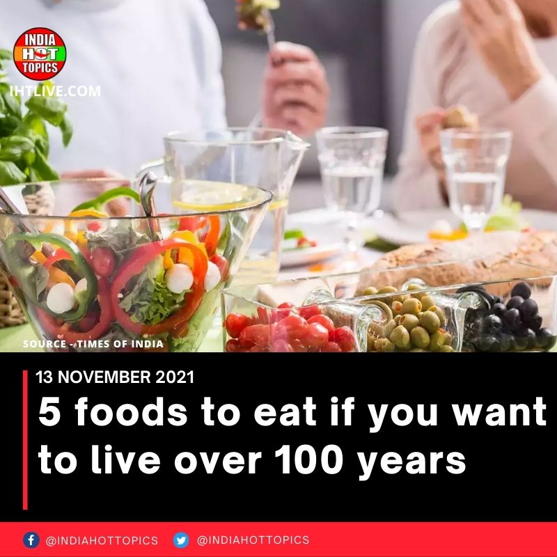 5 foods to eat if you want to live over 100 years