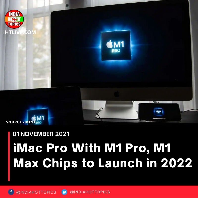 iMac Pro With M1 Pro, M1 Max Chips to Launch in 2022