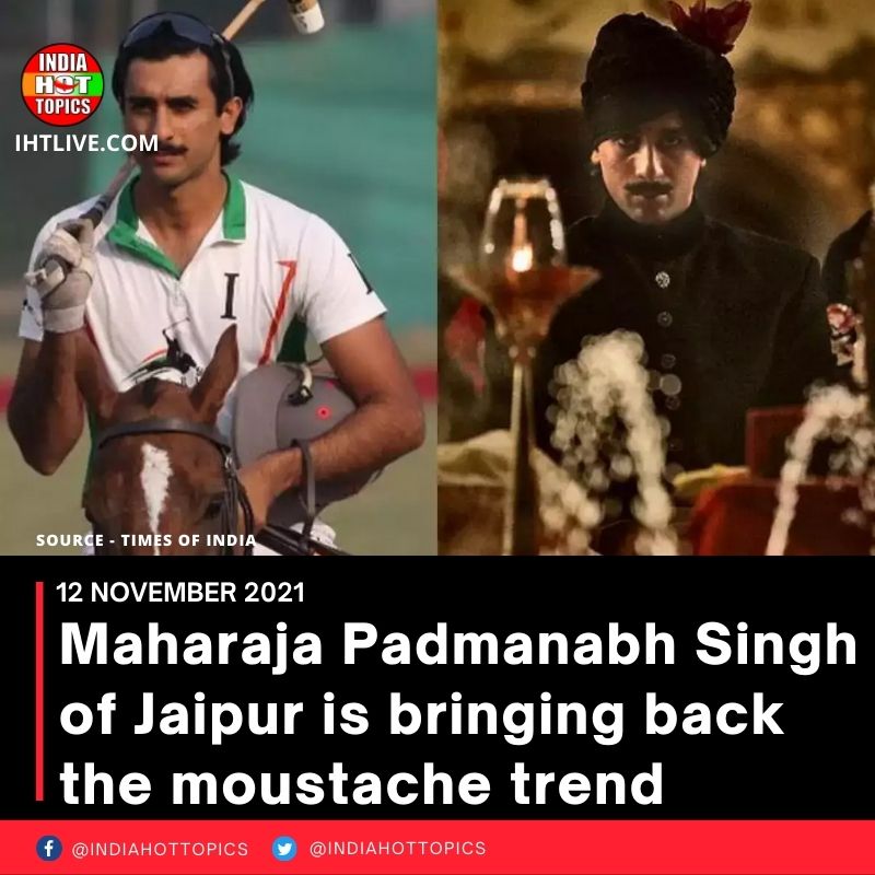 Maharaja Padmanabh Singh of Jaipur is bringing back the moustache trend