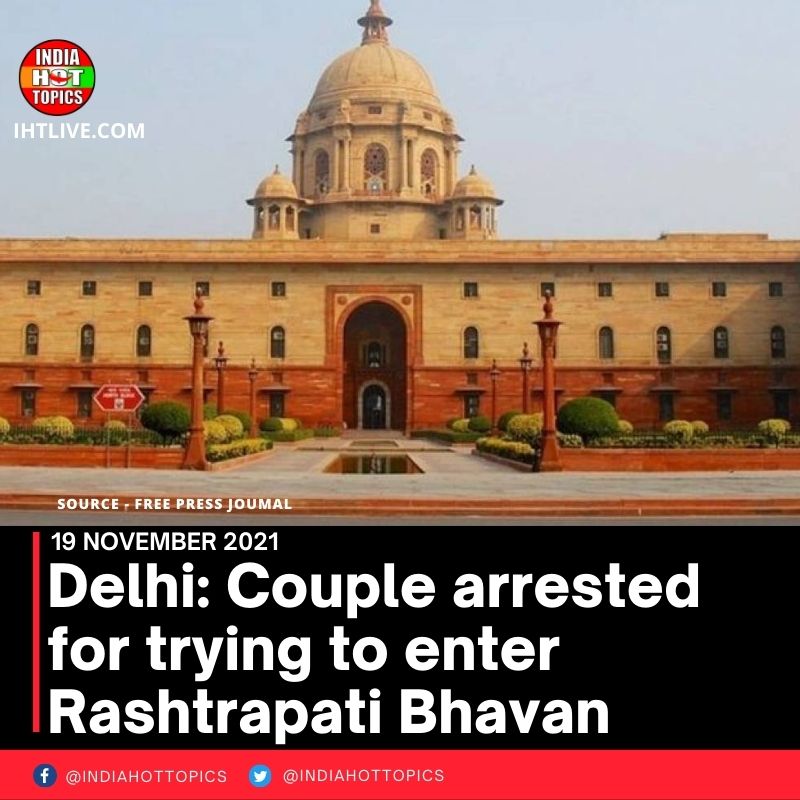 Delhi: Couple arrested for trying to enter Rashtrapati Bhavan