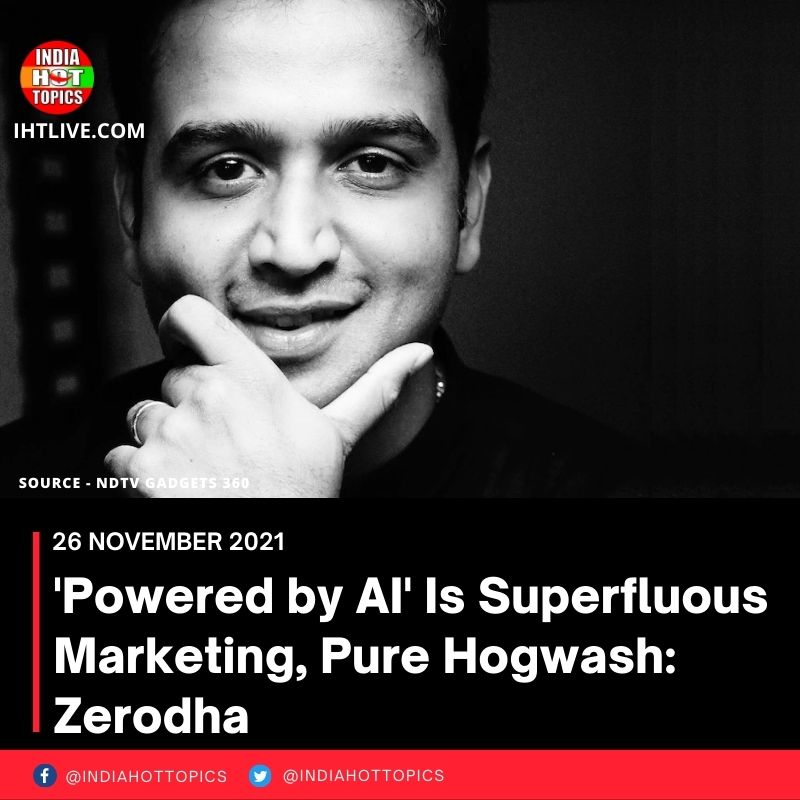 ‘Powered by AI’ Is Superfluous Marketing, Pure Hogwash: Zerodha