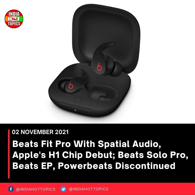 Beats Fit Pro With Spatial Audio, Apple’s H1 Chip Debut; Beats Solo Pro, Beats EP, Powerbeats Discontinued