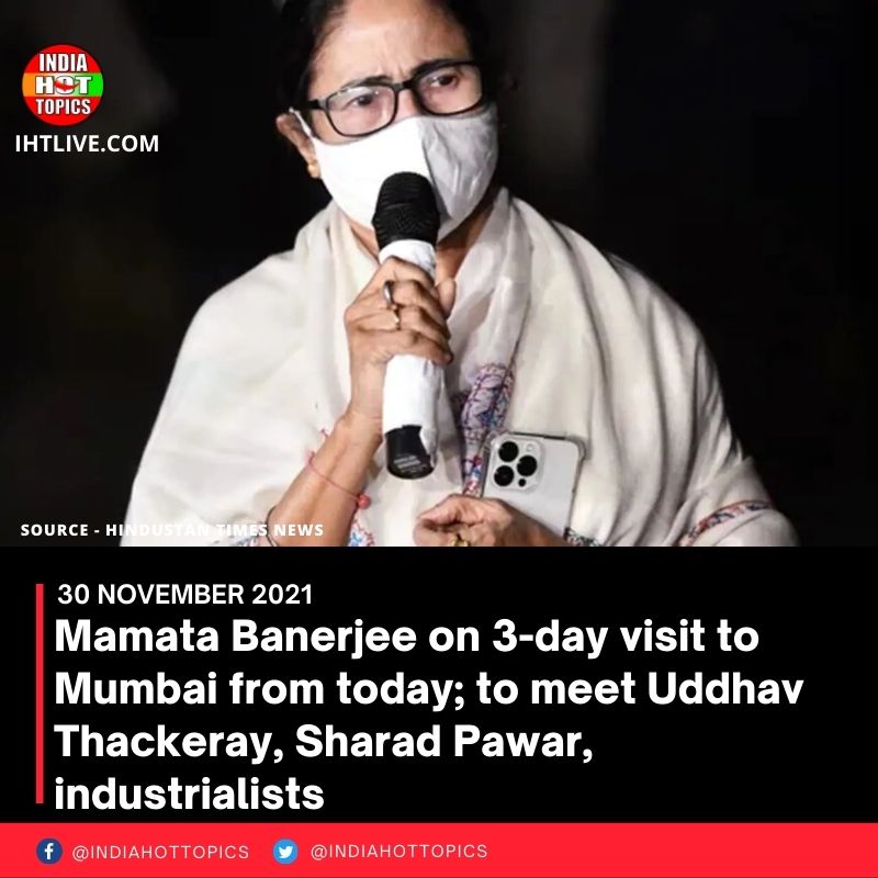 Mamata Banerjee on 3-day visit to Mumbai from today; to meet Uddhav Thackeray, Sharad Pawar, industrialists