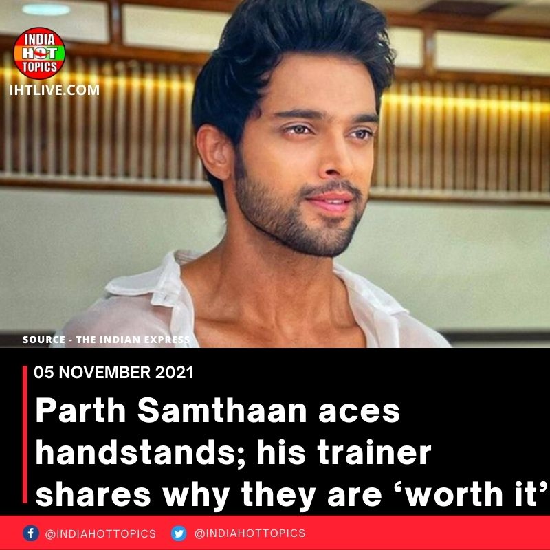 Parth Samthaan aces handstands; his trainer shares why they are ‘worth it’