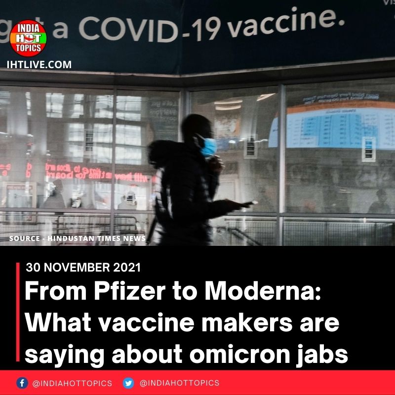 From Pfizer to Moderna: What vaccine makers are saying about omicron jabs