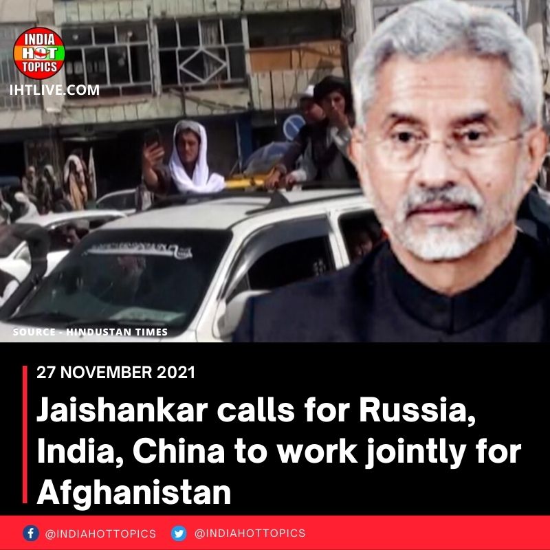 Jaishankar calls for Russia, India, China to work jointly for Afghanistan