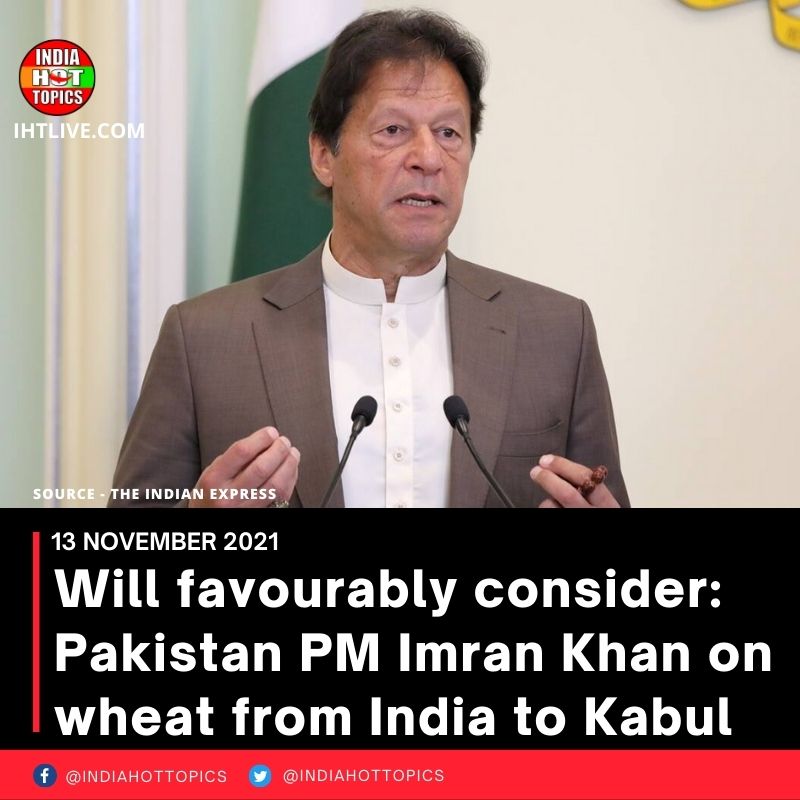Will favourably consider: Pakistan PM Imran Khan on wheat from India to Kabul