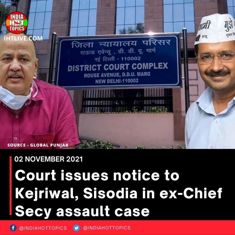 Court issues notice to Kejriwal, Sisodia in ex-Chief Secy assault case