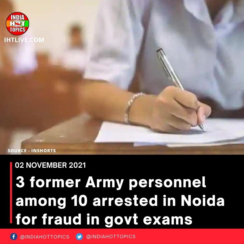 3 former Army personnel among 10 arrested in Noida for fraud in govt exams