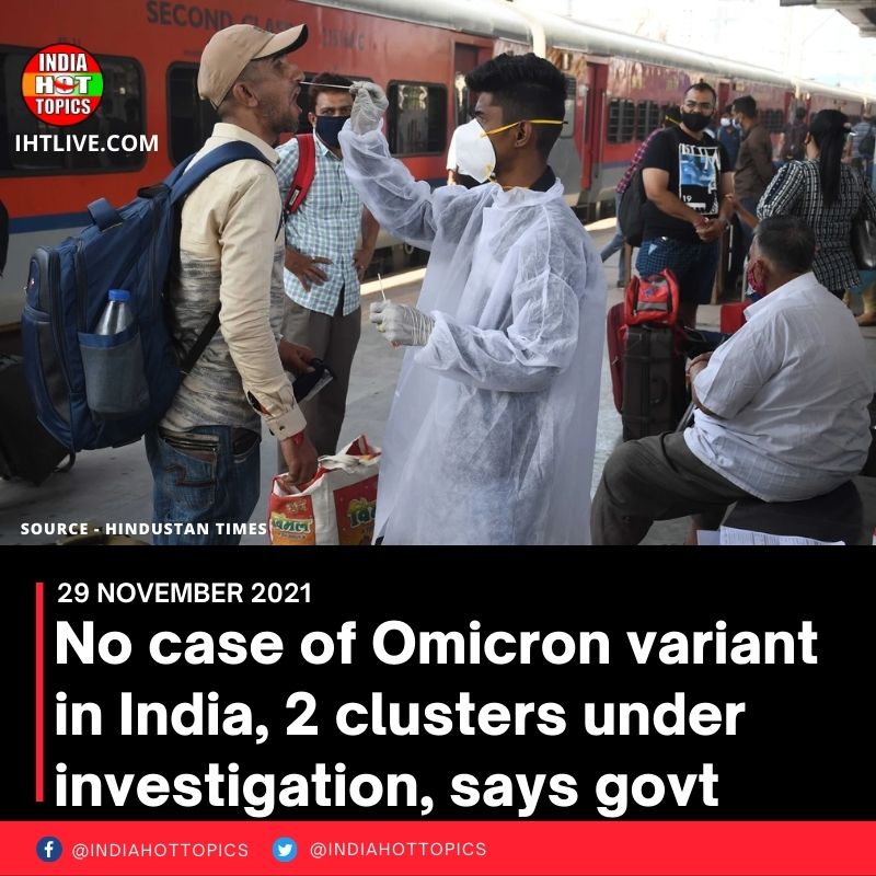 No case of Omicron variant in India, 2 clusters under investigation, says govt