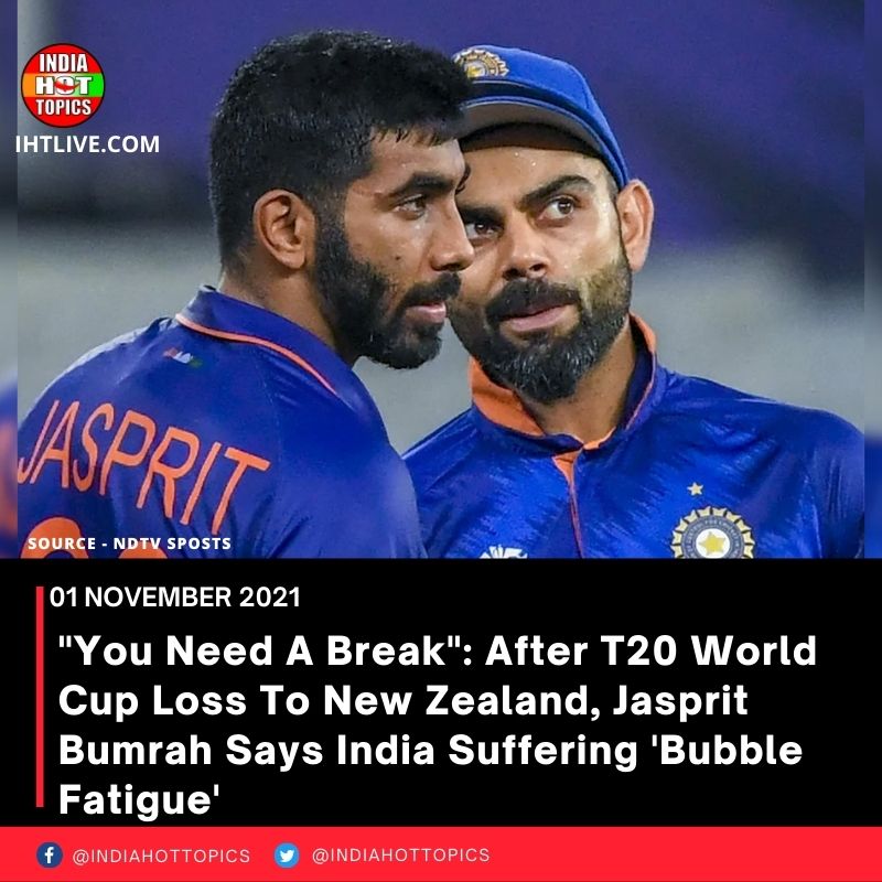 “You Need A Break”: After T20 World Cup Loss To New Zealand, Jasprit Bumrah Says India Suffering ‘Bubble Fatigue’