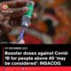 Booster doses against Covid-19 for people above 40 ‘may be considered’: INSACOG
