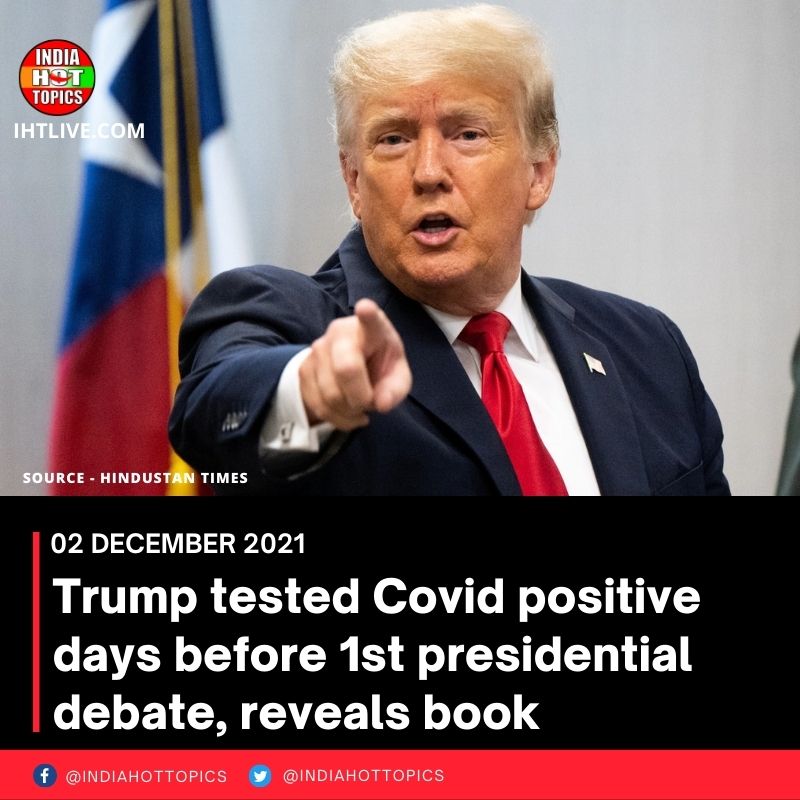 Trump tested Covid positive days before 1st presidential debate, reveals book
