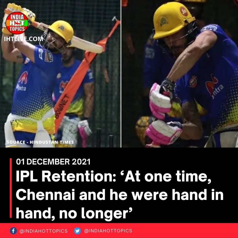 IPL Retention: ‘At one time, Chennai and he were hand in hand, no longer’