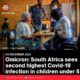 Omicron: South Africa sees second highest Covid-19 infection in children under 5