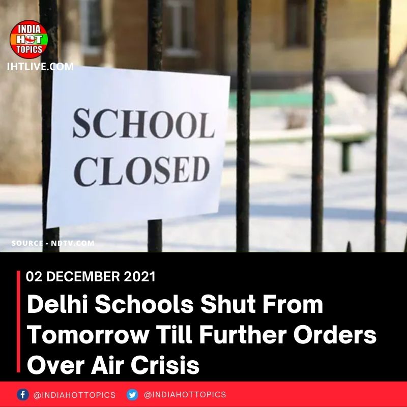 Delhi Schools Shut From Tomorrow Till Further Orders Over Air Crisis
