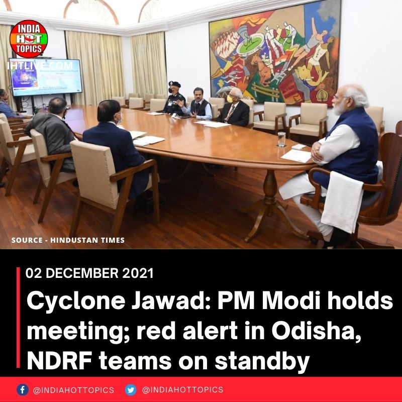 Cyclone Jawad: PM Modi holds meeting; red alert in Odisha, NDRF teams on standby