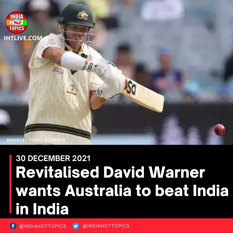 Revitalised David Warner wants Australia to beat India in India