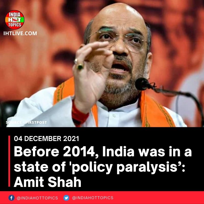 Before 2014, India was in a state of ‘policy paralysis’: Amit Shah