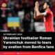 Ukrainian footballer Roman Yaremchuk moved to tears by ovation from Benfica fans